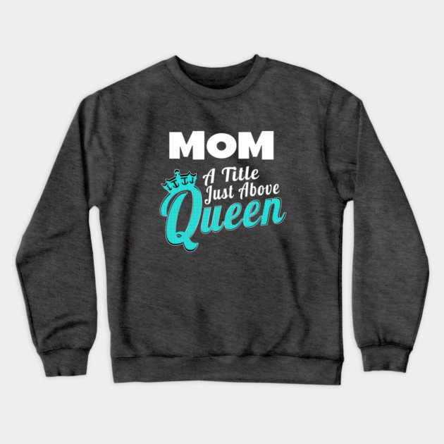 Mom - A Title Just Above Queen Crewneck Sweatshirt by MCALTees