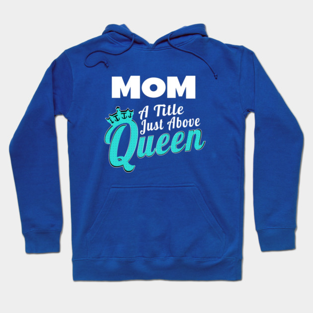 Mom - A Title Just Above Queen Hoodie by MCALTees