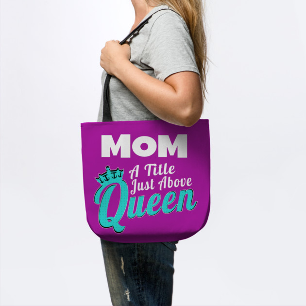 Mom - A Title Just Above Queen by MCALTees