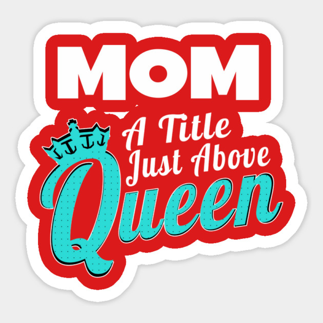 Mom - A Title Just Above Queen Magnet by MCALTees