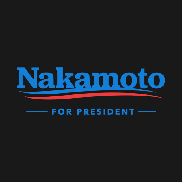 Nakamoto for President by dumbshirts