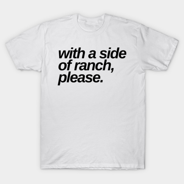 with a side of ranch please T-Shirt by Toad House Pixels