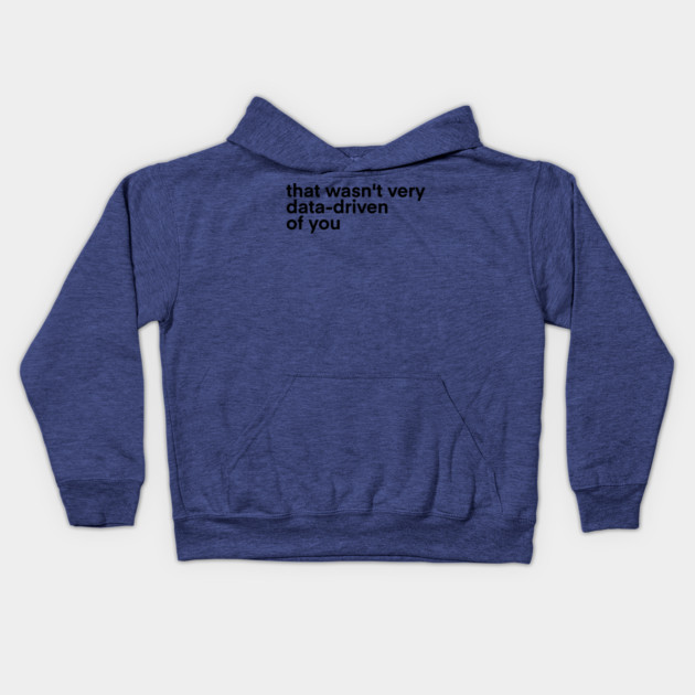 that wasn't very data driven of you... Kids Hoodie by Toad House Pixels