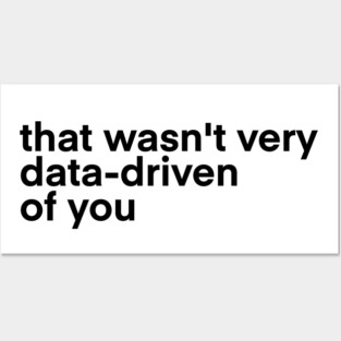 that wasn't very data driven of you... Posters and Art
