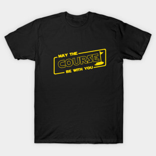 May The Course Be With You T-Shirt