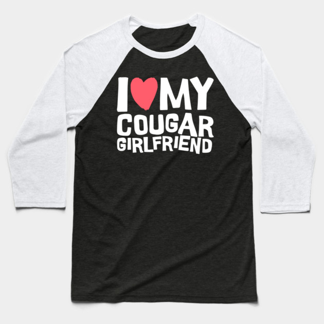 I Love My Cougar Girlfriend Baseball T-Shirt by The WYLD Tribe