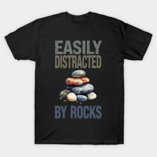 Easily Distracted By Rocks funny geologist T-Shirt