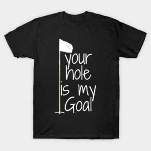 your hole is my Goal T-Shirt