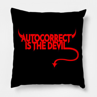 Autocorrect is the Devil Pillow