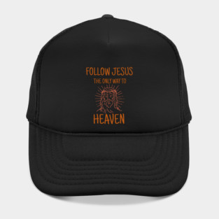 Follow Jesus, The Only Way To Heaven Hat