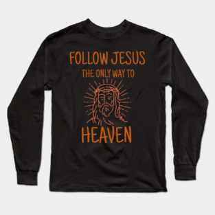 Follow Jesus, The Only Way To Heaven Long Sleeve T-Shirt