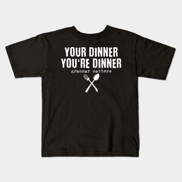 Funny Your dinner You're dinner, grammar matters Kids T-Shirt by H. R. Sinclair