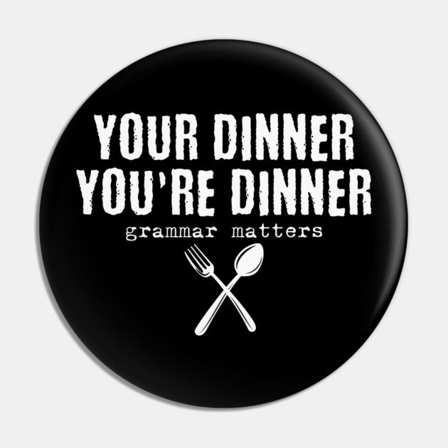 Funny Your dinner You're dinner, grammar matters Pin by H. R. Sinclair
