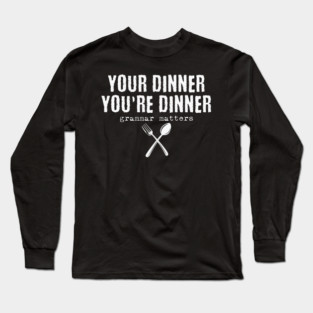 Funny Your dinner You're dinner, grammar matters Long Sleeve T-Shirt