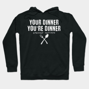 Funny Your dinner You're dinner, grammar matters Hoodie