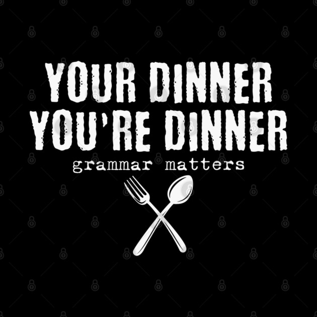 Funny Your dinner You're dinner, grammar matters by H. R. Sinclair