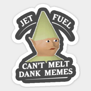 Jet Fuel Can't Melt Dank Memes T-Shirt Sticker