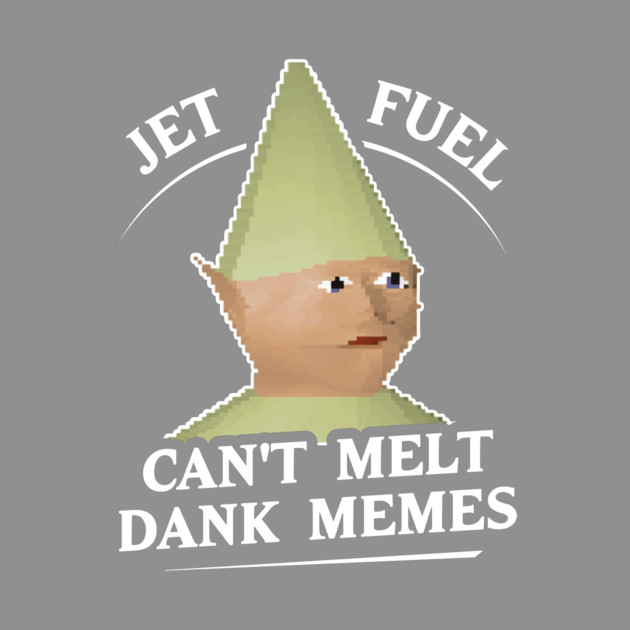Jet Fuel Can't Melt Dank Memes T-Shirt by dumbshirts