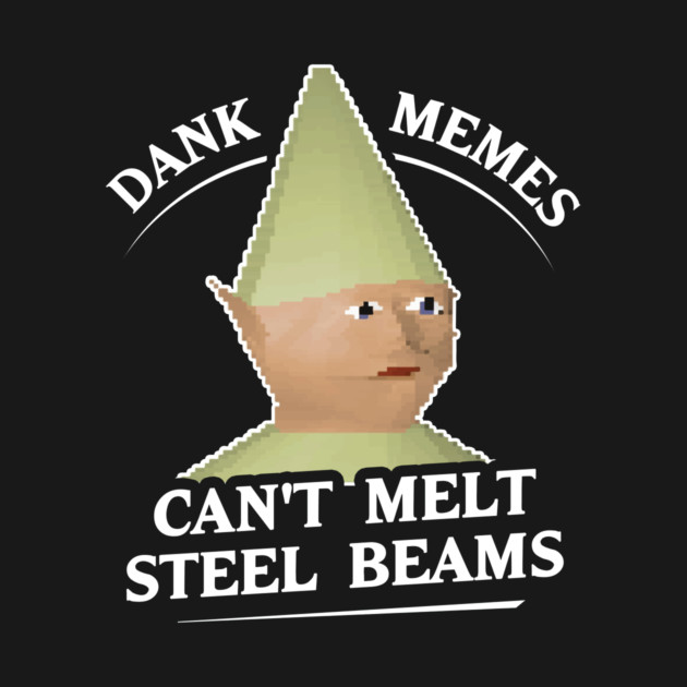 Dank Memes Can't Melt Steel Beams T-Shirt by dumbshirts
