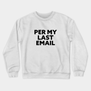 Per My Last Email. Workplace passive aggression is an art. Crewneck Sweatshirt