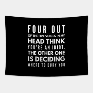 Four Out Of The Five Voices In My Head Think You're An Idiot The Other One Is Deciding Where To Bury You - Funny Slogan Tapestry