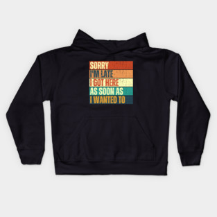 Sorry I'm Late I Got Here As Soon As I Wanted To Funny Kids Hoodie