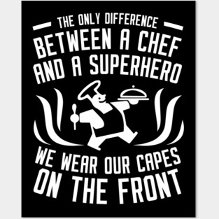The Only Difference Between A Chef & A Superhero We Wear Our Capes On The Front - Chef Posters and Art