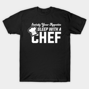 Satisfy Your Appetite Sleep With A Chef - Chef T-Shirt