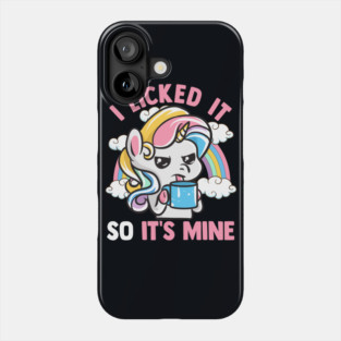 Unicorn I Licked It So Its Mine Unicorns Phone Case
