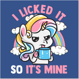 Unicorn I Licked It So Its Mine Unicorns Posters and Art