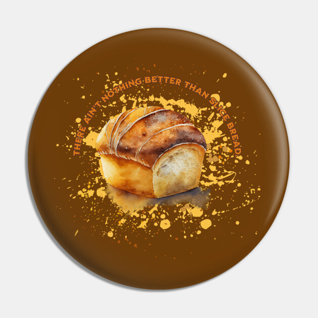 Nothing Better Than Slice Bread Pin by HolidayBug