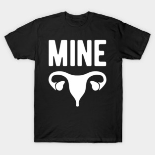 Mine - My uterus my choice T-Shirt