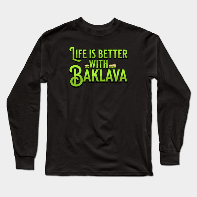 Life is Better with Baklava Long Sleeve T-Shirt by HolidayBug