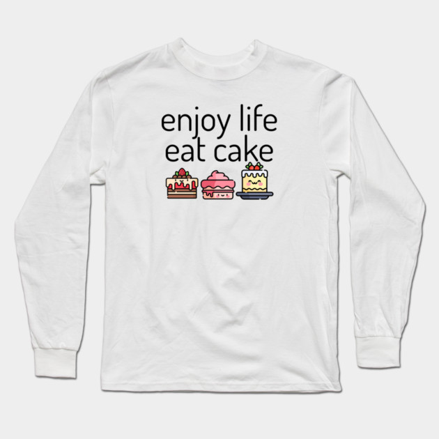 Enjoy Life Eat Cake, cute cakes Long Sleeve T-Shirt by HolidayBug