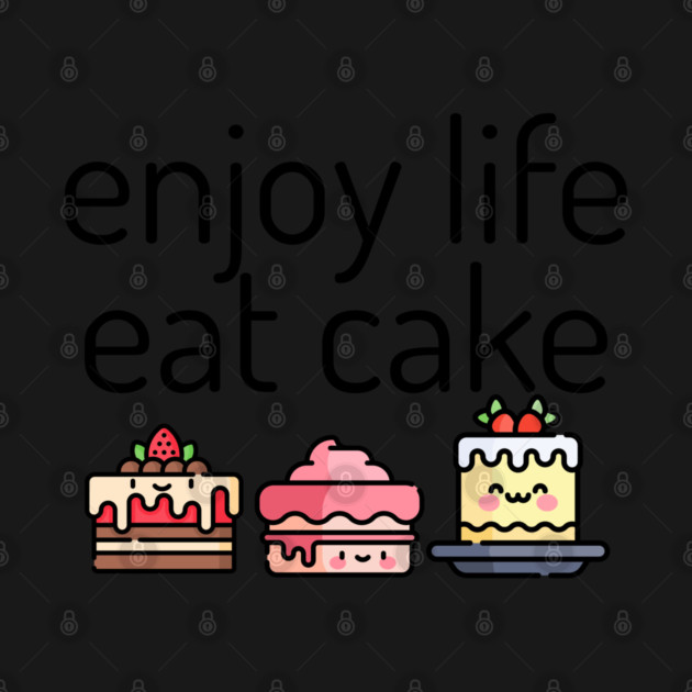 Enjoy Life Eat Cake, cute cakes by HolidayBug