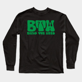 Bring The Weed Long Sleeve T-Shirt