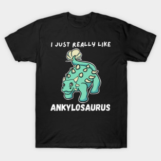 I Just Really Like Ankylosaurus T-Shirt
