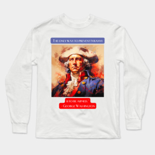 "The only way to prevent tyranny is to be armed." - George Washington Long Sleeve T-Shirt