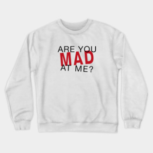 Are You Mad At Me? Crewneck Sweatshirt