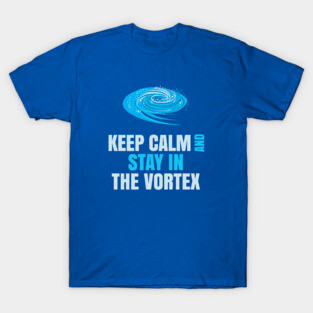 Keep Calm And Stay in The Vortex T-Shirt