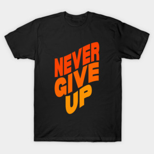 Never give up T-Shirt