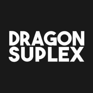 DRAGON SUPLEX~! T-Shirt