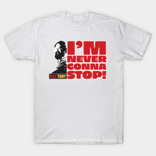 I'm Never Gonna Stop! Kill Tony William Montgomery Fan Podcast Design T-Shirt