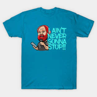 I Ain't Never Gonna Stop! William Montgomery Kill Tony Podcast Merch & Gifts T-Shirt
