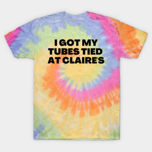 I got my tubes tied at Claire's T-Shirt
