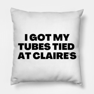 I got my tubes tied at Claire's Pillow