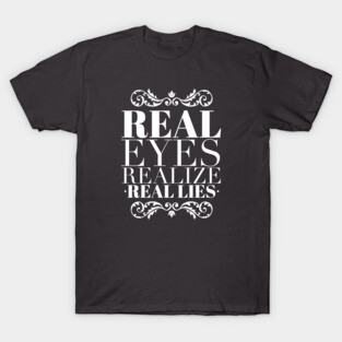 Real eyes realize real lies T-Shirt