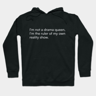 I'm not a drama queen, I'm the ruler of my own reality show. Hoodie