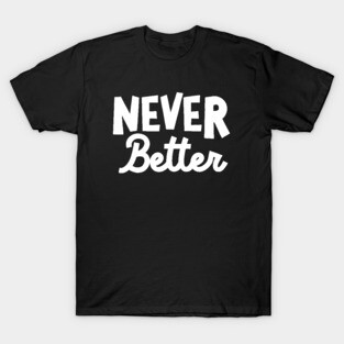 Never Better T-Shirt