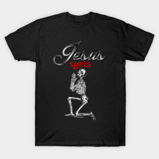 Jesus Slaves, atheist, gnostic, skeleton, pray, religious T-Shirt